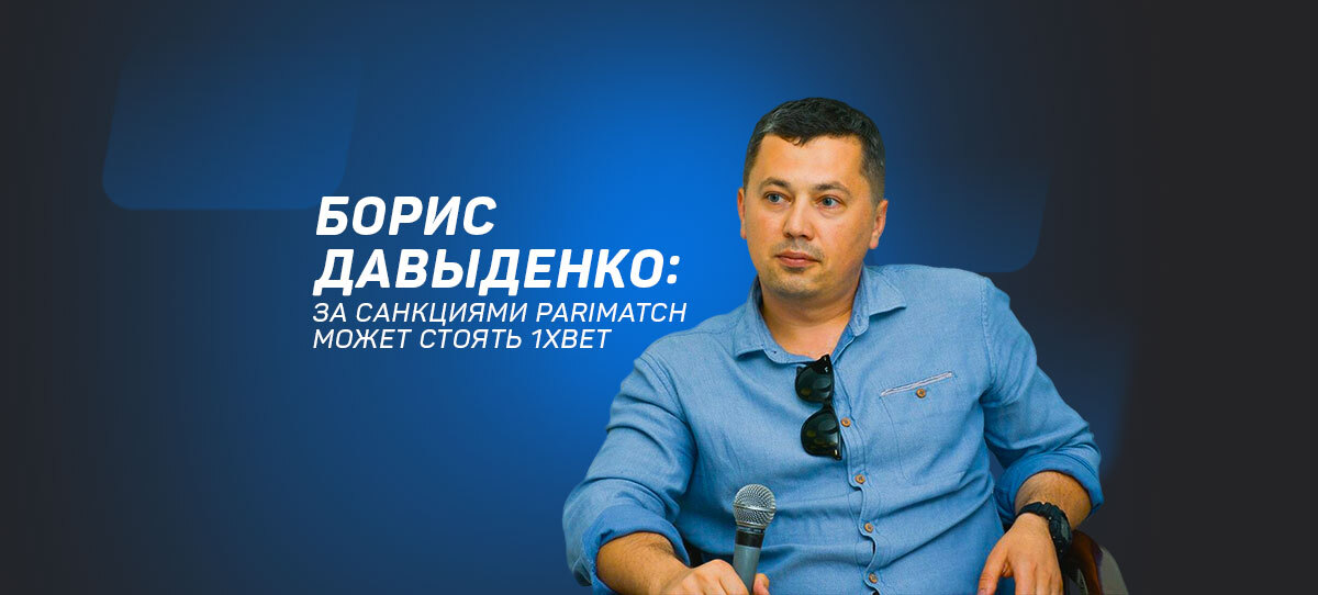Борис Давыденко: "За санкциями Parimatch может стоять 1хBet"