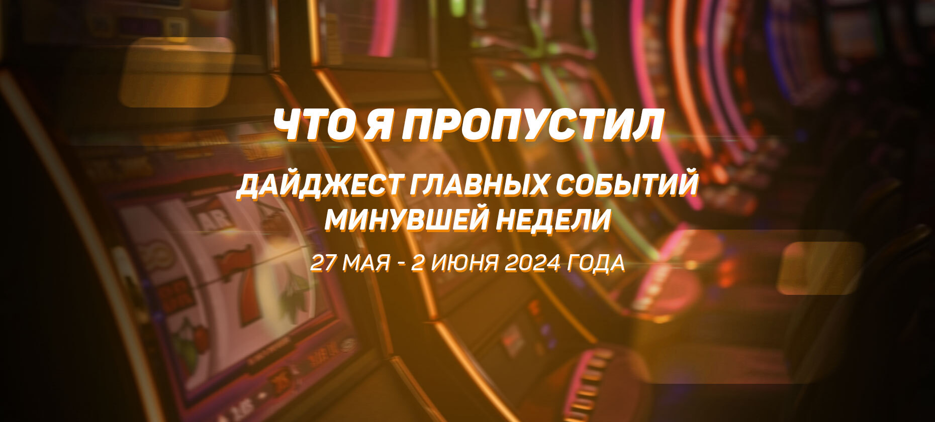Что я пропустил. Дайджест главных событий минувшей недели (с 27 мая по 2 июня)