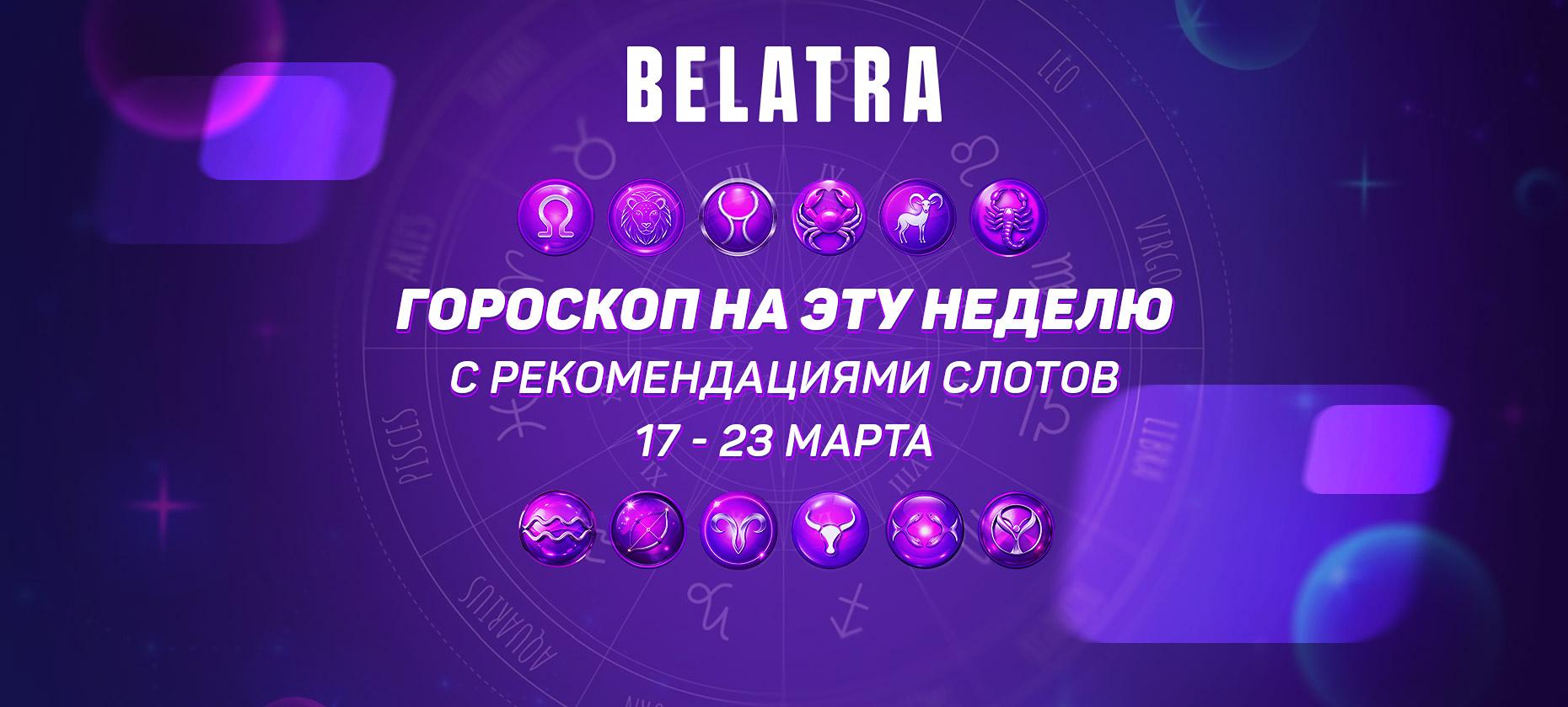 Гороскоп на эту неделю с рекомендациями слотов от Belatra Games! (с 17 по 23 марта)